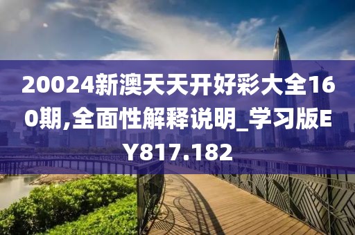 20024新澳天天开好彩大全160期,全面性解释说明_学习版EY817.182