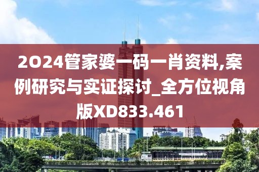 2O24管家婆一码一肖资料,案例研究与实证探讨_全方位视角版XD833.461