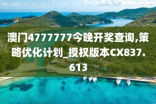澳门4777777今晚开奖查询,策略优化计划_授权版本CX837.613