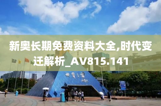 新奥长期免费资料大全,时代变迁解析_AV815.141