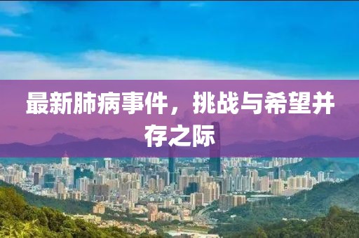 最新肺病事件，挑战与希望并存之际
