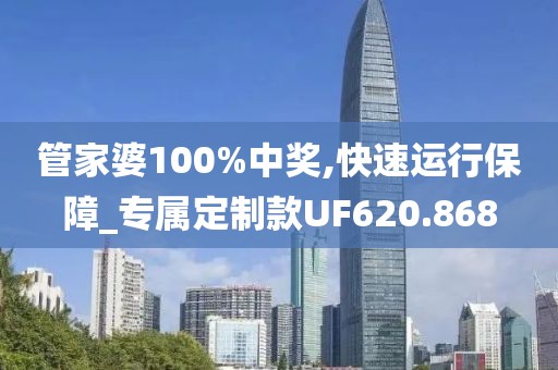 管家婆100%中奖,快速运行保障_专属定制款UF620.868