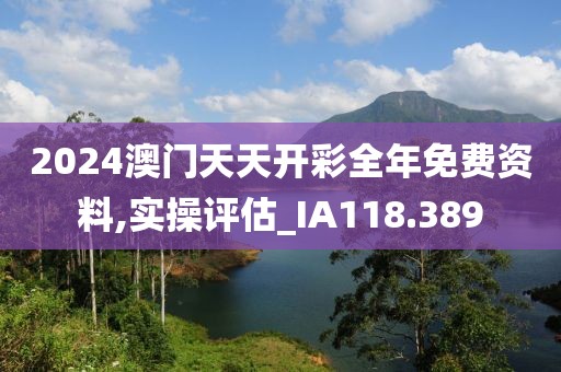 2024澳门天天开彩全年免费资料,实操评估_IA118.389
