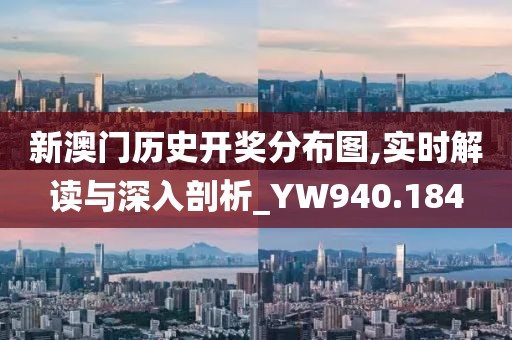 新澳门历史开奖分布图,实时解读与深入剖析_YW940.184