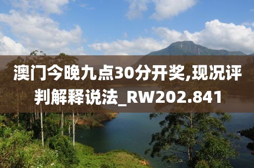 澳门今晚九点30分开奖,现况评判解释说法_RW202.841