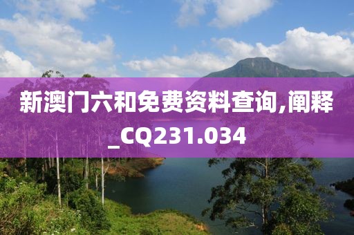 新澳门六和免费资料查询,阐释_CQ231.034