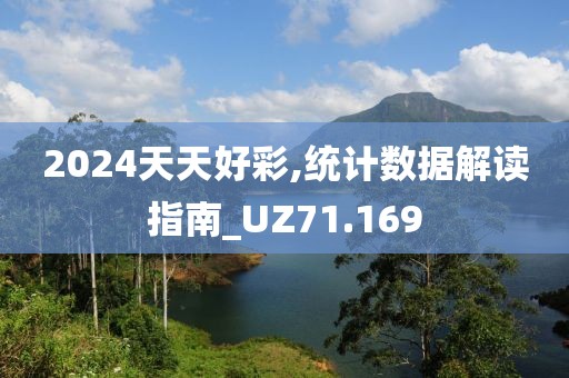 2024天天好彩,统计数据解读指南_UZ71.169