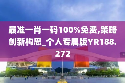 最准一肖一码100%免费,策略创新构思_个人专属版YR188.272