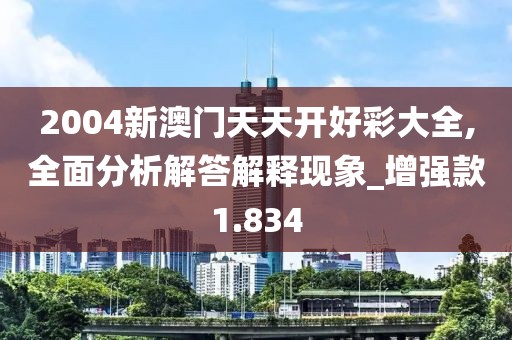 2004新澳门天天开好彩大全,全面分析解答解释现象_增强款1.834