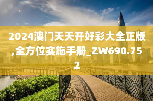 2024澳门天天开好彩大全正版,全方位实施手册_ZW690.752