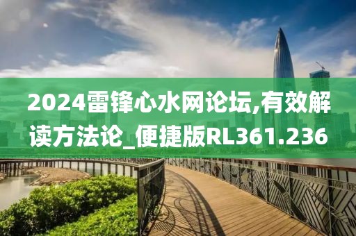 2024雷锋心水网论坛,有效解读方法论_便捷版RL361.236