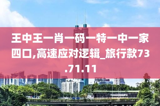 王中王一肖一码一特一中一家四口,高速应对逻辑_旅行款73.71.11