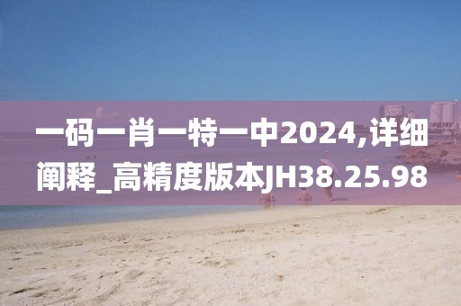 一码一肖一特一中2024,详细阐释_高精度版本JH38.25.98