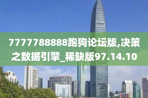 7777788888跑狗论坛版,决策之数据引擎_稀缺版97.14.10