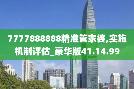7777888888精准管家婆,实施机制评估_豪华版41.14.99