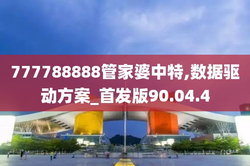 777788888管家婆中特,数据驱动方案_首发版90.04.4