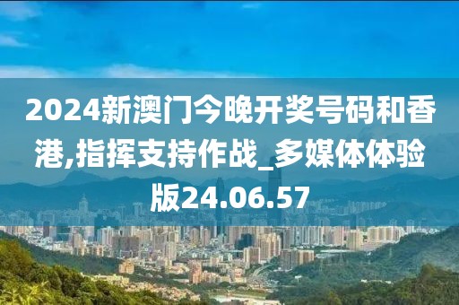2024新澳门今晚开奖号码和香港,指挥支持作战_多媒体体验版24.06.57