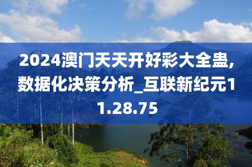 2024澳门天天开好彩大全蛊,数据化决策分析_互联新纪元11.28.75