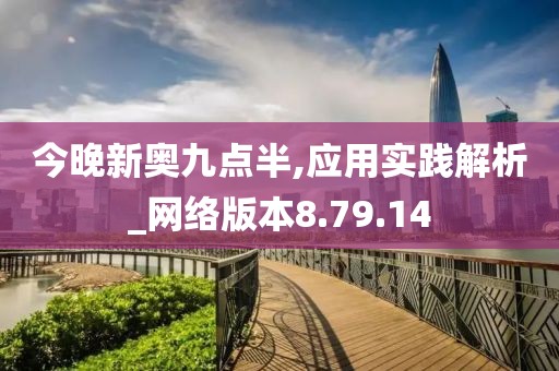 今晚新奥九点半,应用实践解析_网络版本8.79.14