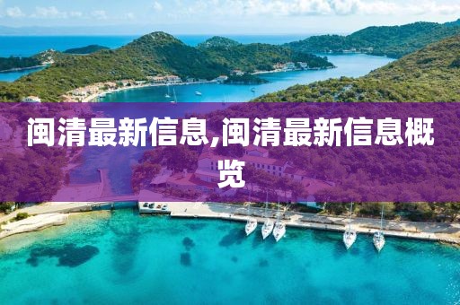 闽清最新信息,闽清最新信息概览
