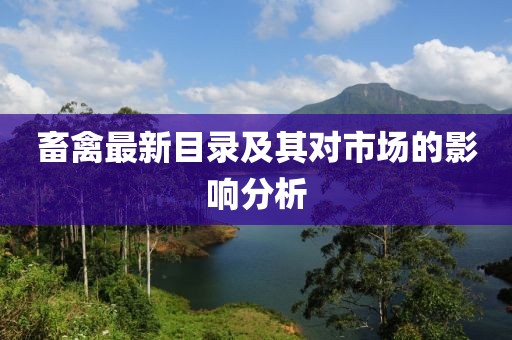 畜禽最新目录及其对市场的影响分析