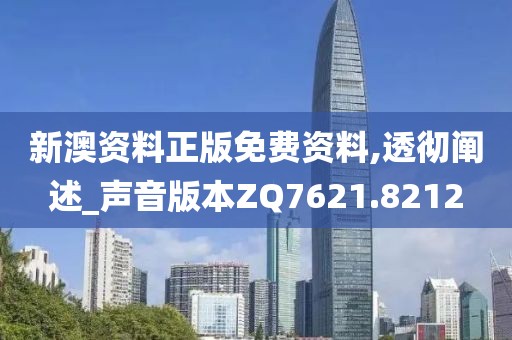新澳资料正版免费资料,透彻阐述_声音版本ZQ7621.8212