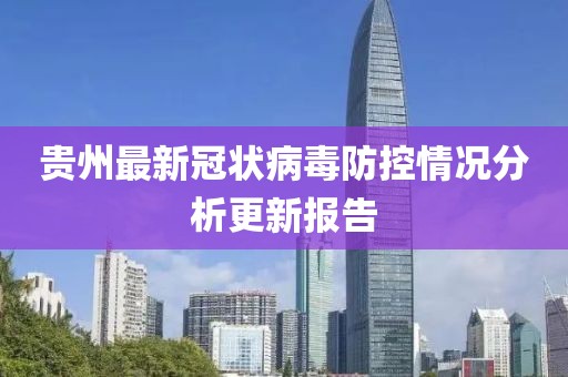 贵州最新冠状病毒防控情况分析更新报告