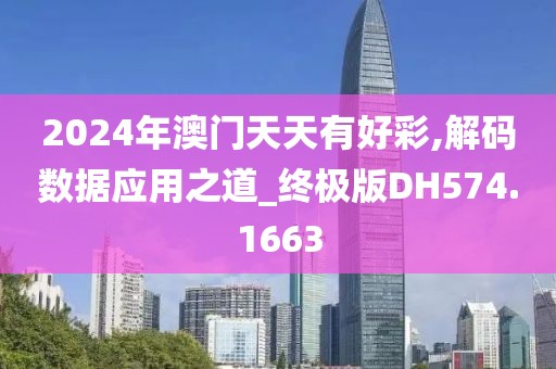 2024年澳门天天有好彩,解码数据应用之道_终极版DH574.1663
