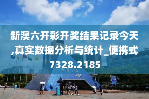 新澳六开彩开奖结果记录今天,真实数据分析与统计_便携式7328.2185
