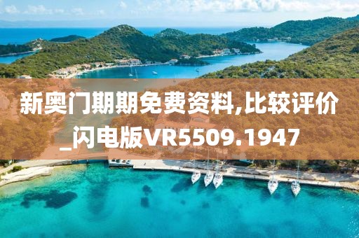 新奥门期期免费资料,比较评价_闪电版VR5509.1947