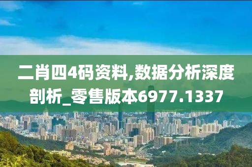 二肖四4码资料,数据分析深度剖析_零售版本6977.1337