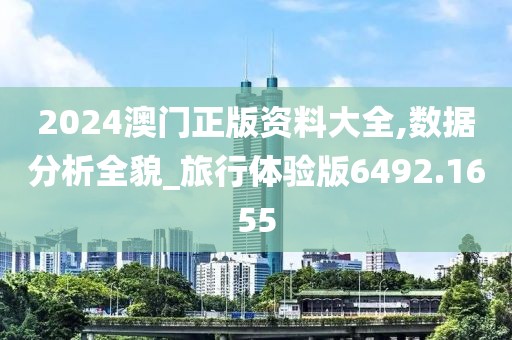 2024澳门正版资料大全,数据分析全貌_旅行体验版6492.1655