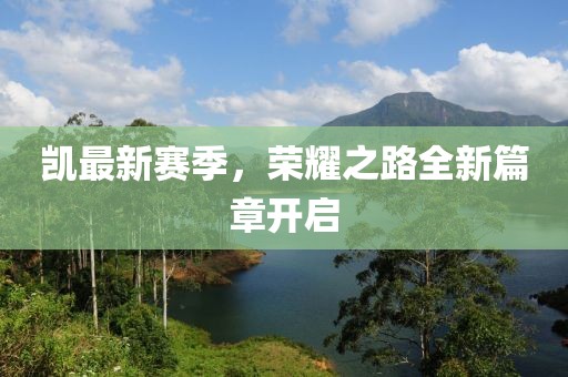 凯最新赛季，荣耀之路全新篇章开启