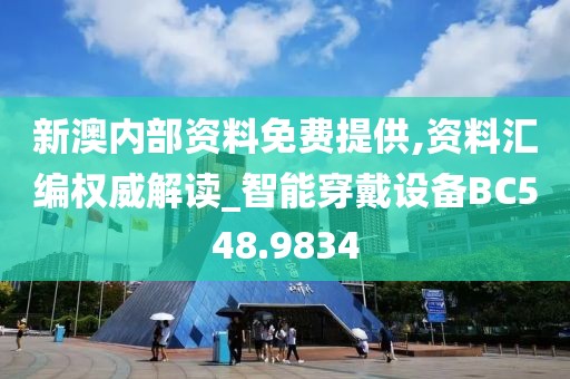 新澳内部资料免费提供,资料汇编权威解读_智能穿戴设备BC548.9834