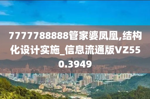 7777788888管家婆凤凰,结构化设计实施_信息流通版VZ550.3949