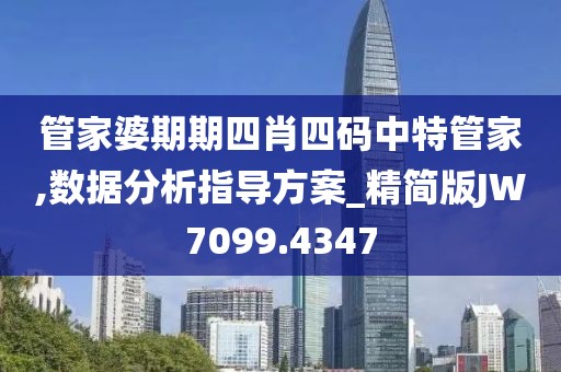 管家婆期期四肖四码中特管家,数据分析指导方案_精简版JW7099.4347
