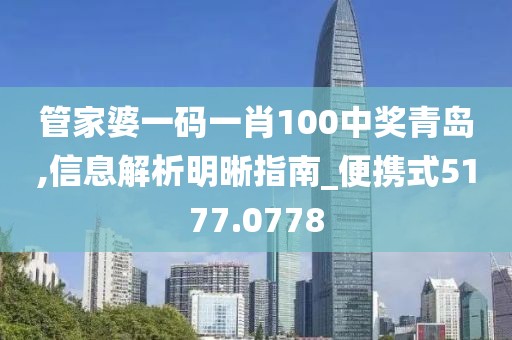 管家婆一码一肖100中奖青岛,信息解析明晰指南_便携式5177.0778