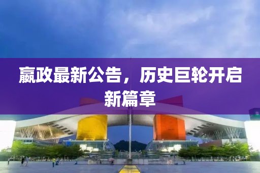 嬴政最新公告，历史巨轮开启新篇章