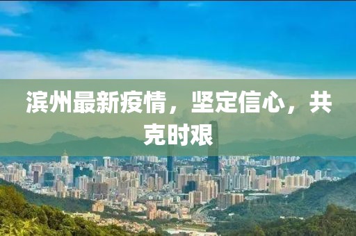 滨州最新疫情，坚定信心，共克时艰