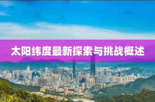 太阳纬度最新探索与挑战概述