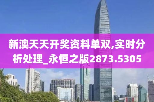 新澳天天开奖资料单双,实时分析处理_永恒之版2873.5305
