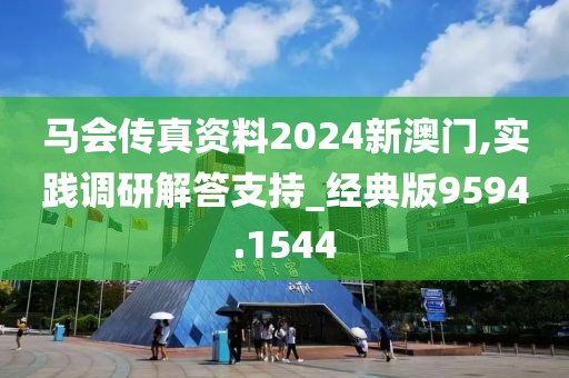 马会传真资料2024新澳门,实践调研解答支持_经典版9594.1544