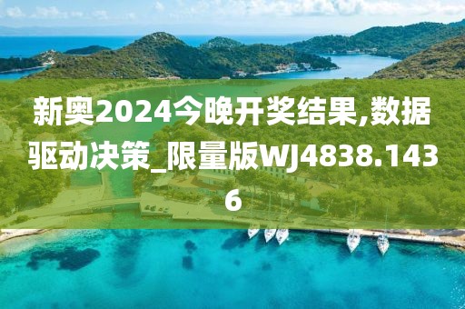 新奥2024今晚开奖结果,数据驱动决策_限量版WJ4838.1436