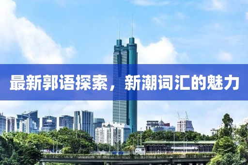 最新郭语探索，新潮词汇的魅力