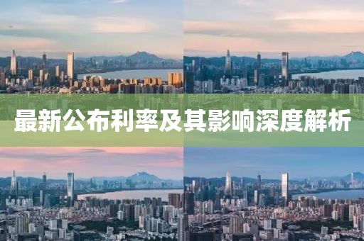 最新公布利率及其影响深度解析