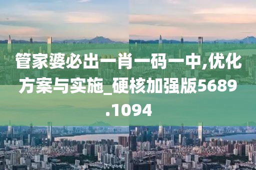 管家婆必出一肖一码一中,优化方案与实施_硬核加强版5689.1094