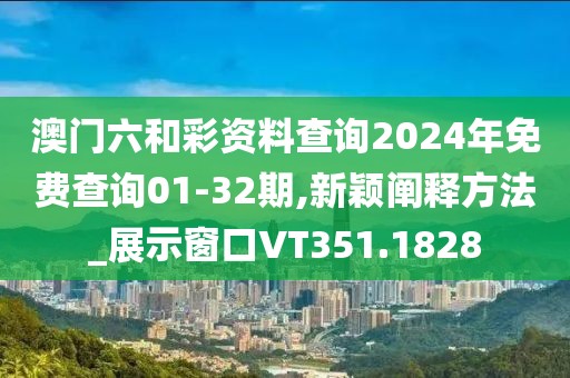 澳门六和彩资料查询2024年免费查询01-32期,新颖阐释方法_展示窗口VT351.1828