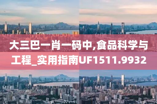 大三巴一肖一码中,食品科学与工程_实用指南UF1511.9932