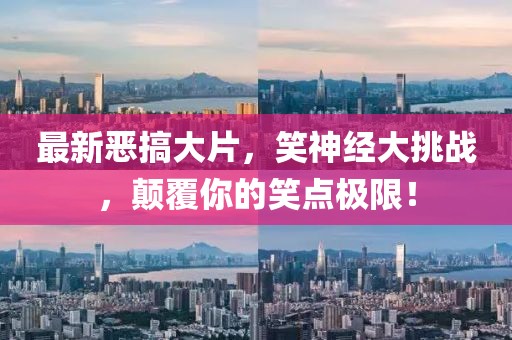 最新恶搞大片，笑神经大挑战，颠覆你的笑点极限！