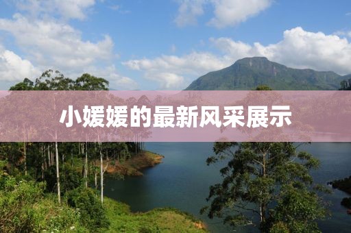 小媛媛的最新风采展示